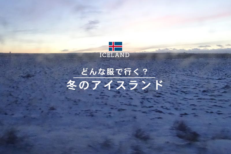真冬のアイスランド旅行の準備録！寒さはどんなかんじ？服装は？